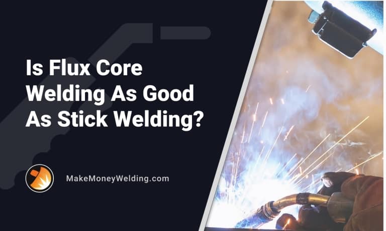 Is Flux Core Welding as Good as Stick Welding?